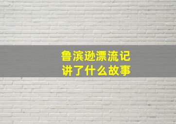 鲁滨逊漂流记 讲了什么故事